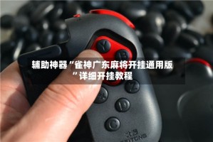 辅助神器“雀神广东麻将开挂通用版”详细开挂教程