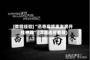 [教程经验]“迅奇麻将亲友房开挂神器”(详细透视教程)