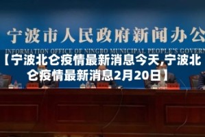 【宁波北仑疫情最新消息今天,宁波北仑疫情最新消息2月20日】