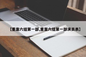 【重案六组第一部,重案六组第一部演员表】
