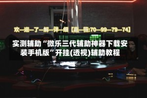 实测辅助“微乐三代辅助神器下载安装手机版”开挂(透视)辅助教程