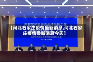 【河北石家庄疫情最新消息,河北石家庄疫情最新消息今天】