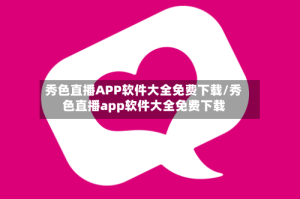 秀色直播APP软件大全免费下载/秀色直播app软件大全免费下载