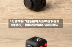 3分钟学会“胡乐麻将外卦神器下载安装(透视)”揭秘透视辅助万能挂用法