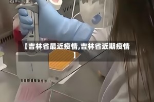 【吉林省最近疫情,吉林省近期疫情】
