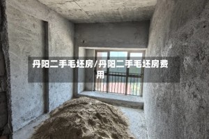 丹阳二手毛坯房/丹阳二手毛坯房费用