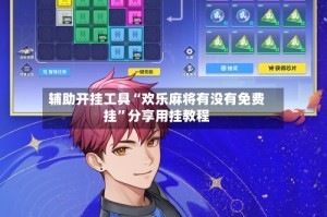 辅助开挂工具“欢乐麻将有没有免费挂”分享用挂教程