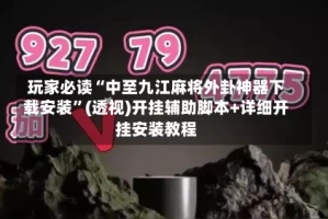 玩家必读“中至九江麻将外卦神器下载安装”(透视)开挂辅助脚本+详细开挂安装教程