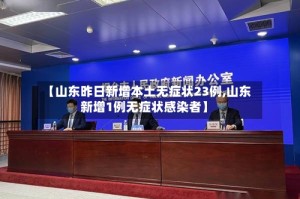 【山东昨日新增本土无症状23例,山东新增1例无症状感染者】