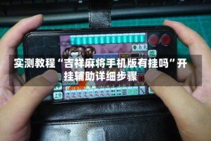 实测教程“吉祥麻将手机版有挂吗”开挂辅助详细步骤