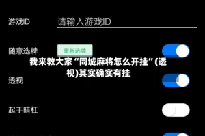 我来教大家“同城麻将怎么开挂”(透视)其实确实有挂