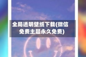 全局透明壁纸下载(微信免费主题永久免费)