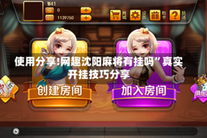 使用分享!网趣沈阳麻将有挂吗”真实开挂技巧分享
