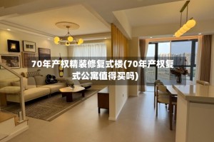 70年产权精装修复式楼(70年产权复式公寓值得买吗)