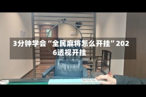 3分钟学会“全民麻将怎么开挂”2026透视开挂
