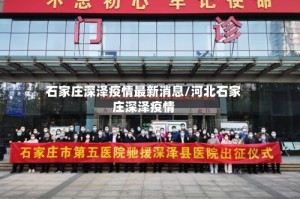 石家庄深泽疫情最新消息/河北石家庄深泽疫情