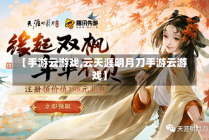 【手游云游戏,云天涯明月刀手游云游戏】