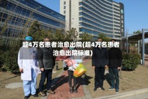 超4万名患者治愈出院(超4万名患者治愈出院标准)