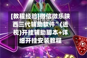 [教程经验]微信微乐陕西三代辅助软件”(透视)开挂辅助脚本+详细开挂安装教程