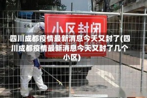 四川成都疫情最新消息今天又封了(四川成都疫情最新消息今天又封了几个小区)