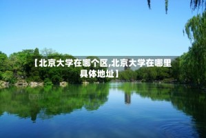 【北京大学在哪个区,北京大学在哪里具体地址】