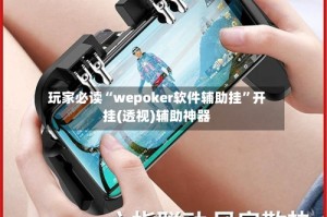 玩家必读“wepoker软件辅助挂”开挂(透视)辅助神器