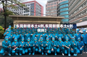 【东莞新增本土6例,东莞新增本土6例病例】