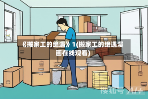 《搬家工的绝遇》1(搬家工的绝遇漫画在线观看)
