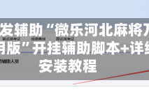 2026首发辅助“微乐河北麻将万能开挂器通用版”开挂辅助脚本+详细开挂安装教程