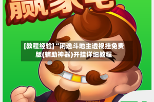 [教程经验]“闲逸斗地主透视挂免费版(辅助神器)开挂详细教程