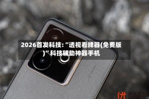 2026首发科技:“透视看牌器(免费版)”科技辅助神器手机