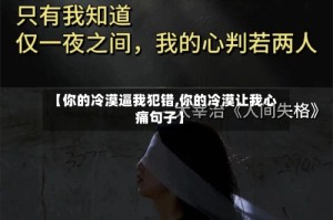【你的冷漠逼我犯错,你的冷漠让我心痛句子】
