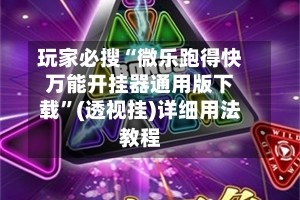 玩家必搜“微乐跑得快万能开挂器通用版下载”(透视挂)详细用法教程