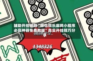 辅助开挂神器“微信微乐麻将小程序必赢神器免费教程”真实开挂技巧分享