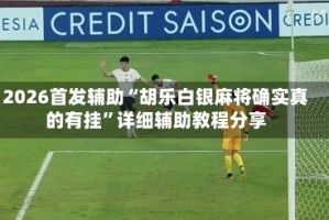 2026首发辅助“胡乐白银麻将确实真的有挂”详细辅助教程分享