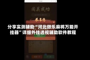 分享实测辅助“河北微乐麻将万能开挂器”详细外挂透视辅助软件教程
