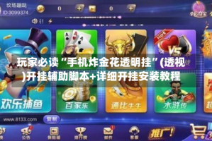 玩家必读“手机炸金花透明挂”(透视)开挂辅助脚本+详细开挂安装教程