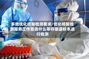 多地优化核酸检测要求/优化核酸检测服务工作首选什么等呼吸道标本进行检测