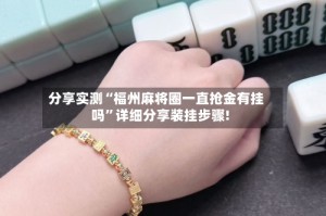 分享实测“福州麻将圈一直抢金有挂吗”详细分享装挂步骤!