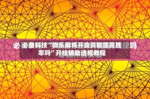必备科技“微乐麻将开会员能提高胜率吗”开挂辅助透视教程
