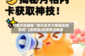 万能开挂辅助“微乐买月卡能提高胜率吗”(透视挂)详细用法教程