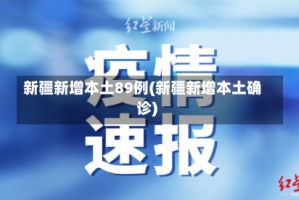 新疆新增本土89例(新疆新增本土确诊)
