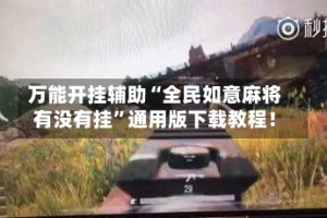 万能开挂辅助“全民如意麻将有没有挂”通用版下载教程！