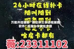 万能开挂辅助“微信拼三张透视辅助软件”详细分享装挂步骤