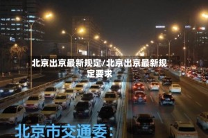 北京出京最新规定/北京出京最新规定要求