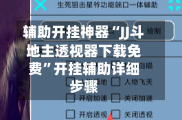 辅助开挂神器“JJ斗地主透视器下载免费”开挂辅助详细步骤