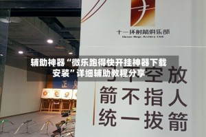 辅助神器“微乐跑得快开挂神器下载安装”详细辅助教程分享
