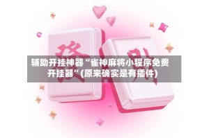 辅助开挂神器“雀神麻将小程序免费开挂器”(原来确实是有插件)