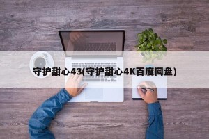 守护甜心43(守护甜心4K百度网盘)
