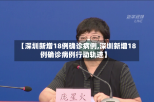 【深圳新增18例确诊病例,深圳新增18例确诊病例行动轨迹】